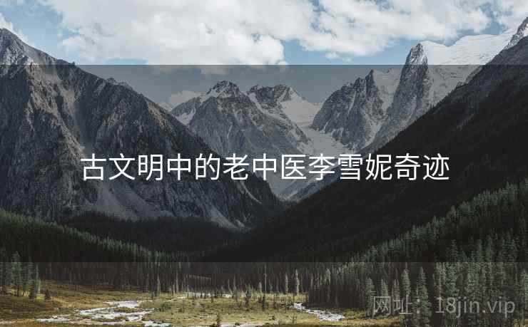 古文明中的老中医李雪妮奇迹
