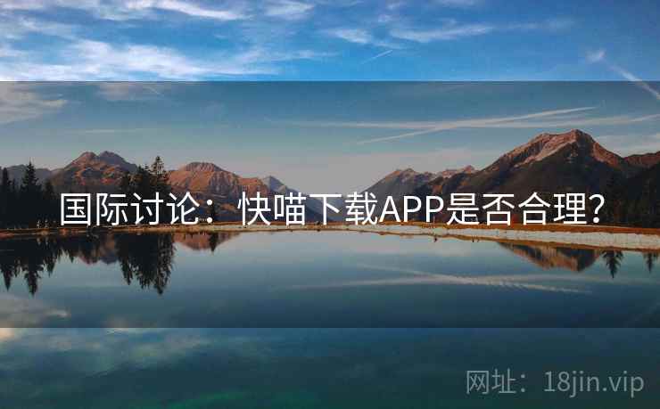 国际讨论：快喵下载APP是否合理？