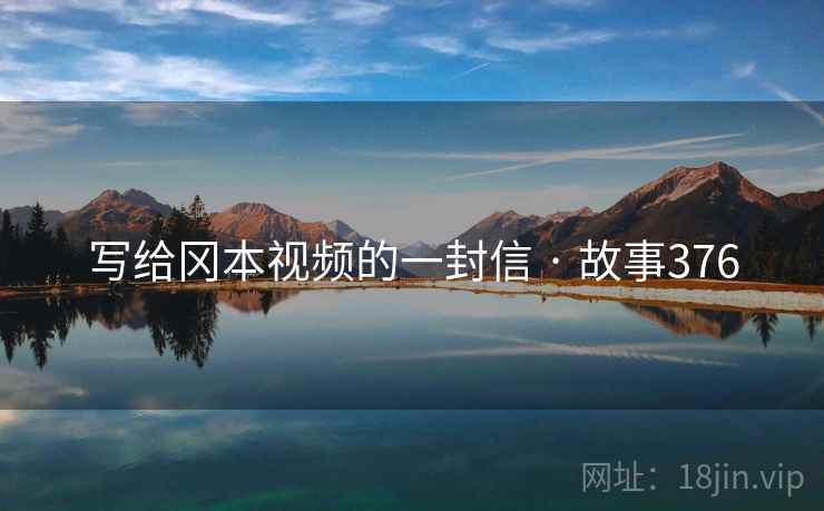 写给冈本视频的一封信 · 故事376
