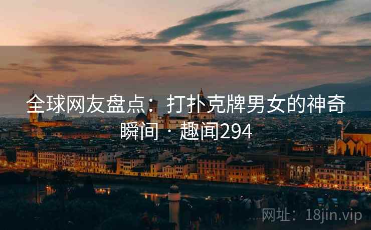 全球网友盘点:打扑克牌男女的神奇瞬间 · 趣闻294