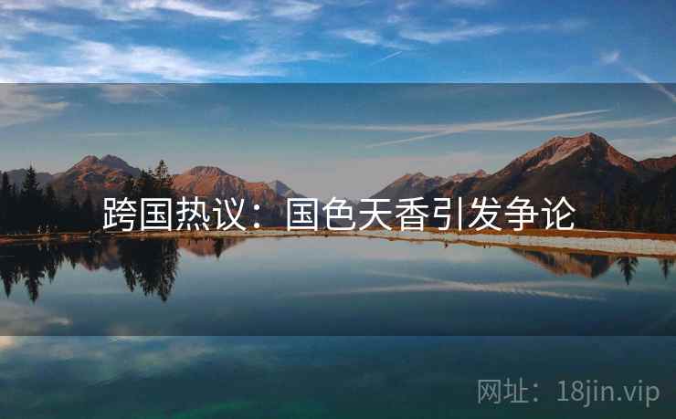 跨国热议:国色天香引发争论