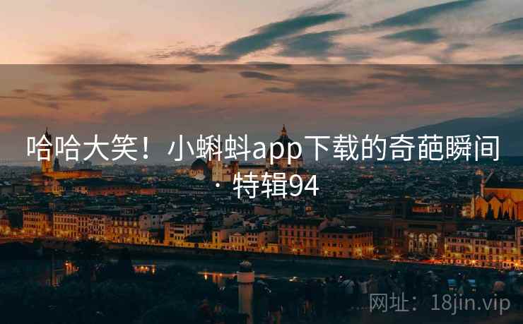 哈哈大笑!小蝌蚪app下载的奇葩瞬间 · 特辑94 哈哈大笑!小蝌蚪app下载的奇葩瞬间 · 特辑94