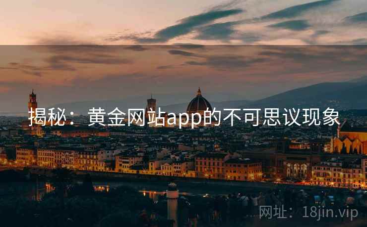 揭秘:黄金网站app的不可思议现象