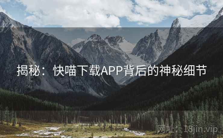 揭秘:快喵下载APP背后的神秘细节
