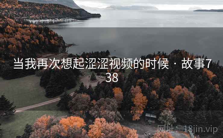 当我再次想起涩涩视频的时候 · 故事738
