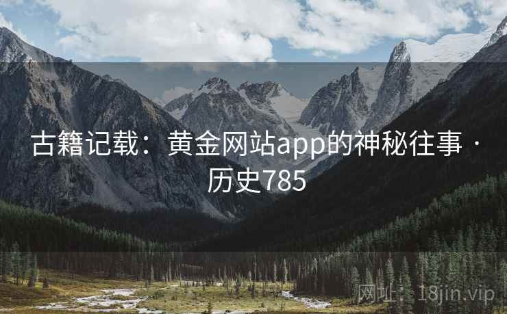 古籍记载：黄金网站app的神秘往事 · 历史785
